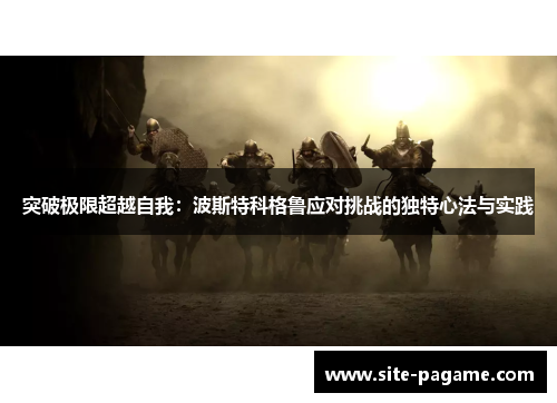 突破极限超越自我：波斯特科格鲁应对挑战的独特心法与实践