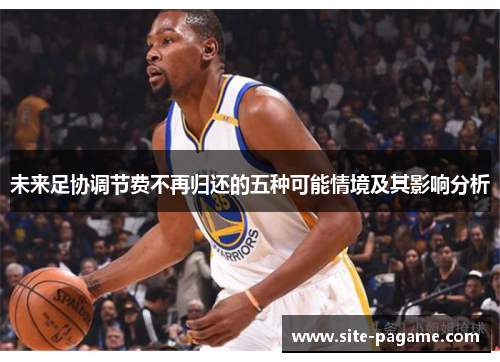 未来足协调节费不再归还的五种可能情境及其影响分析