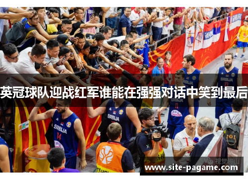 英冠球队迎战红军谁能在强强对话中笑到最后