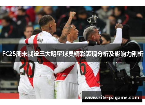 FC25周末战役三大明星球员精彩表现分析及影响力剖析
