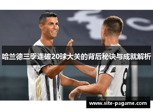 哈兰德三季连破20球大关的背后秘诀与成就解析