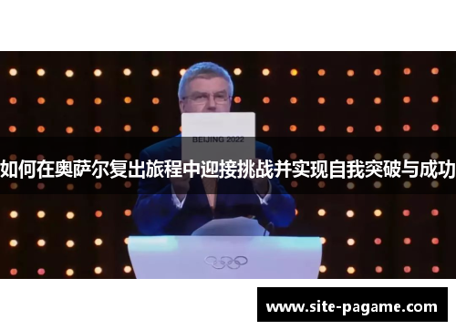 如何在奥萨尔复出旅程中迎接挑战并实现自我突破与成功