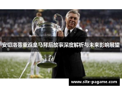 安切洛蒂重返皇马背后故事深度解析与未来影响展望