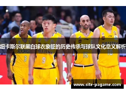 纽卡斯尔联黑白球衣象征的历史传承与球队文化意义解析