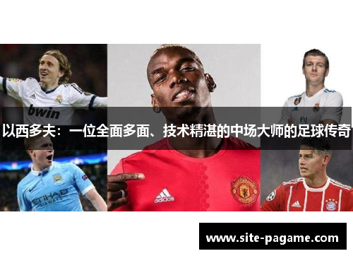 以西多夫：一位全面多面、技术精湛的中场大师的足球传奇