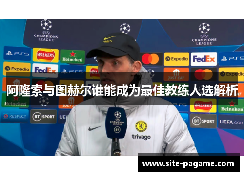 阿隆索与图赫尔谁能成为最佳教练人选解析