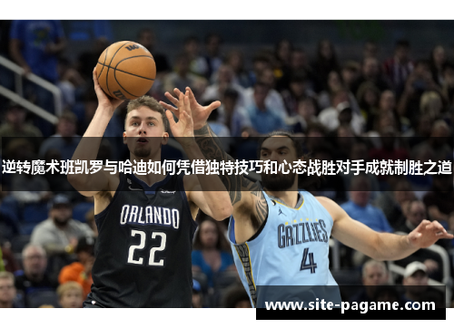 逆转魔术班凯罗与哈迪如何凭借独特技巧和心态战胜对手成就制胜之道 逆转魔术班凯罗与哈迪如何凭借独特技巧和心态战胜对手成就制胜之道