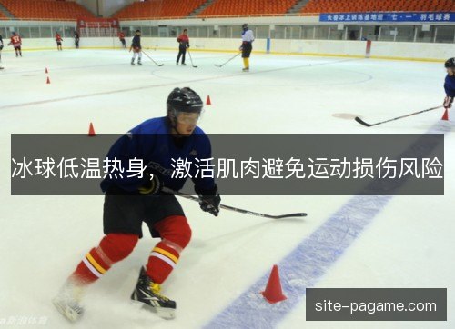 冰球低温热身，激活肌肉避免运动损伤风险